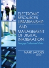 Electronic Resources Librarianship and Management of Digital Information : Emerging Professional Roles - eBook