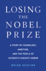 Losing the Nobel Prize : A Story of Cosmology, Ambition, and the Perils of Science's Highest Honor - Book