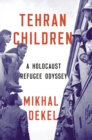 Tehran Children : A Holocaust Refugee Odyssey - eBook