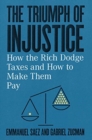 The Triumph of Injustice : How the Rich Dodge Taxes and How to Make Them Pay - Book