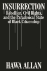 Insurrection : Rebellion, Civil Rights, and the Paradoxical State of Black Citizenship - eBook