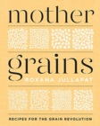 Mother Grains : Recipes for the Grain Revolution - Book