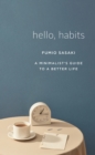 Hello, Habits : A Minimalist's Guide to a Better Life - eBook