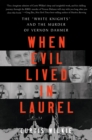 When Evil Lived in Laurel : The "White Knights" and the Murder of Vernon Dahmer - eBook