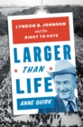 Larger than Life : Lyndon B. Johnson and the Right to Vote - eBook