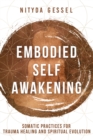 Embodied Self Awakening : Somatic Practices for Trauma Healing and Spiritual Evolution - eBook