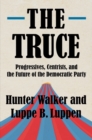 The Truce : Progressives, Centrists, and the Future of the Democratic Party - eBook