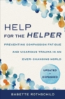 Help for the Helper : Preventing Compassion Fatigue and Vicarious Trauma in an Ever-Changing World: Updated + Expanded - Book