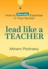 Lead Like a Teacher : How to Elevate Expertise in Your School - Book
