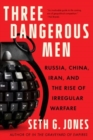 Three Dangerous Men : Russia, China, Iran and the Rise of Irregular Warfare - Book