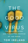 The Good Virus : The Amazing Story and Forgotten Promise of the Phage - eBook
