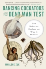 Dancing Cockatoos and the Dead Man Test : How Behavior Evolves and Why It Matters - Book