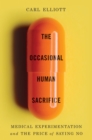 The Occasional Human Sacrifice : Medical Experimentation and the Price of Saying No - eBook