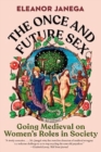 The Once and Future Sex : Going Medieval on Women's Roles in Society - Book