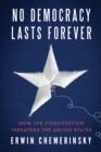 No Democracy Lasts Forever : How the Constitution Threatens the United States - eBook