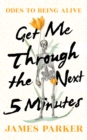 Get Me Through the Next Five Minutes : Odes to Being Alive - eBook