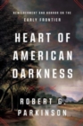 Heart of American Darkness : Bewilderment and Horror on the Early Frontier - Book
