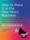 How To Make It in the New Music Business : Practical Tips on Building a Loyal Following and Making a Living as a Musician - eBook