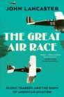 The Great Air Race - Glory, Tragedy, and the Dawn of American Aviation - Book