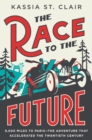 The Race to the Future : 8,000 Miles to Paris - The Adventure That Accelerated the Twentieth Century - eBook