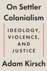 On Settler Colonialism : Ideology, Violence, and Justice - Book