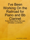 I've Been Working On the Railroad for Piano and Bb Clarinet - Pure Sheet Music By Lars Christian Lundholm - eBook