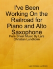 I've Been Working On the Railroad for Piano and Alto Saxophone - Pure Sheet Music By Lars Christian Lundholm - eBook
