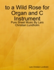 to a Wild Rose for Organ and C Instrument - Pure Sheet Music By Lars Christian Lundholm - eBook