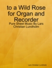 to a Wild Rose for Organ and Recorder - Pure Sheet Music By Lars Christian Lundholm - eBook
