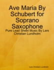 Ave Maria By Schubert for Soprano Saxophone - Pure Lead Sheet Music By Lars Christian Lundholm - eBook