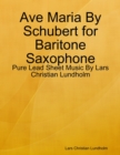 Ave Maria By Schubert for Baritone Saxophone - Pure Lead Sheet Music By Lars Christian Lundholm - eBook