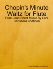 Chopin's Minute Waltz for Flute - Pure Lead Sheet Music By Lars Christian Lundholm - eBook