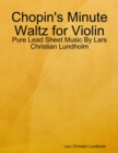 Chopin's Minute Waltz for Violin - Pure Lead Sheet Music By Lars Christian Lundholm - eBook
