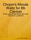 Chopin's Minute Waltz for Bb Clarinet - Pure Lead Sheet Music By Lars Christian Lundholm - eBook