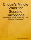 Chopin's Minute Waltz for Soprano Saxophone - Pure Lead Sheet Music By Lars Christian Lundholm - eBook