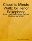 Chopin's Minute Waltz for Tenor Saxophone - Pure Lead Sheet Music By Lars Christian Lundholm - eBook