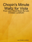 Chopin's Minute Waltz for Viola - Pure Lead Sheet Music By Lars Christian Lundholm - eBook