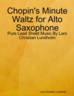 Chopin's Minute Waltz for Alto Saxophone - Pure Lead Sheet Music By Lars Christian Lundholm - eBook