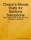 Chopin's Minute Waltz for Baritone Saxophone - Pure Lead Sheet Music By Lars Christian Lundholm - eBook