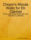Chopin's Minute Waltz for Eb Clarinet - Pure Lead Sheet Music By Lars Christian Lundholm - eBook