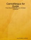 Carrickfergus for Guitar - Pure Sheet Music By Lars Christian Lundholm - eBook