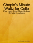 Chopin's Minute Waltz for Cello - Pure Lead Sheet Music By Lars Christian Lundholm - eBook