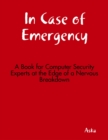 In Case of Emergency - A Book for Computer Security Experts at the Edge of a Nervous Breakdown - eBook