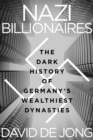 Nazi Billionaires : The Dark History of Germany's Wealthiest Dynasties - eBook