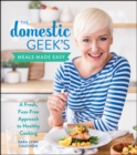 The Domestic Geek's Meals Made Easy : A Fresh, Fuss-Free Approach to Healthy Cooking - eBook