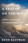 A Season on the Wind : Inside the World of Spring Migration - eBook