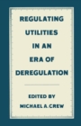 Regulating Utilities in an Era of Deregulation - eBook