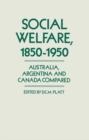 Social Welfare, 1850-1950 : Australia, Argentina and Canada Compared - eBook