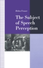 The Subject of Speech Perception : An Analysis of the Philosophical Foundations of the Information-Processing Model - eBook