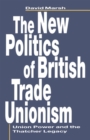 The New Politics of British Trade Unionism : Union Power and the Thatcher Legacy - eBook